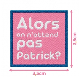 Écusson carré 3,5 cm Alors on n'attend pas Patrick