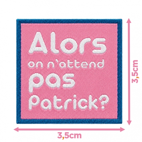 Écusson carré 3,5 cm Alors on n'attend pas Patrick